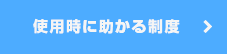 使用時に助かる制度